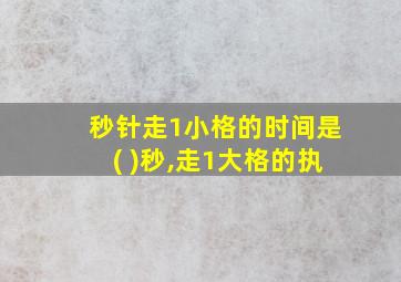 秒针走1小格的时间是( )秒,走1大格的执